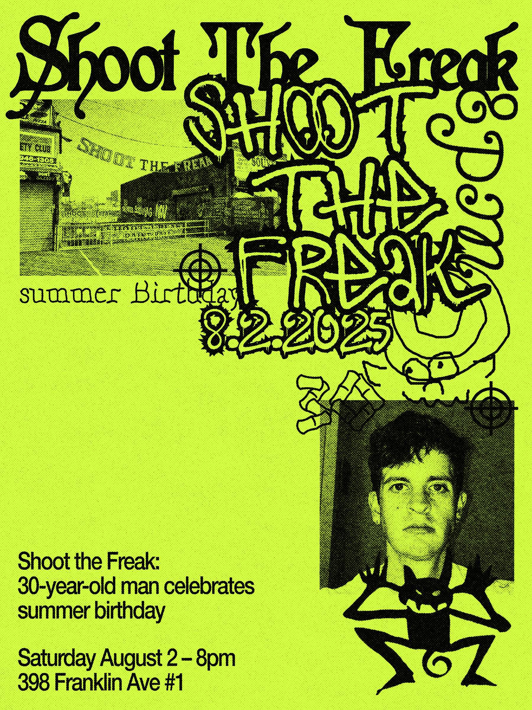 Shoot The Freak: 30-year-old man celebrates summer birthday. Saturday August 2, 2025 at 8pm. 398 Franklin Ave #1.
